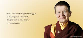 photo of pema chodron with quote that says "If one wishes suffering not to happen to the people and the earth, it begins with a kind heart."